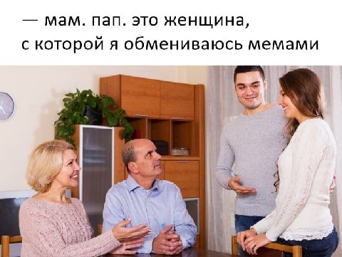 мам. Пап. это женщина, с которой я обмениваюсь мемами у И