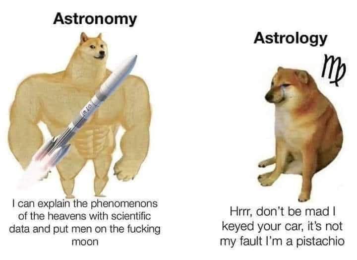Astronomy Astrology can explain the of the heavens with scientific Нит, don’t be mad data and put men on the fucking keyed your car, it’s not moon my fault a pistachio