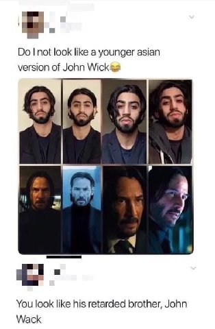 not look like a younger asian version of John Wick 4 4 у 4 You look like his retarded brother, John Wack