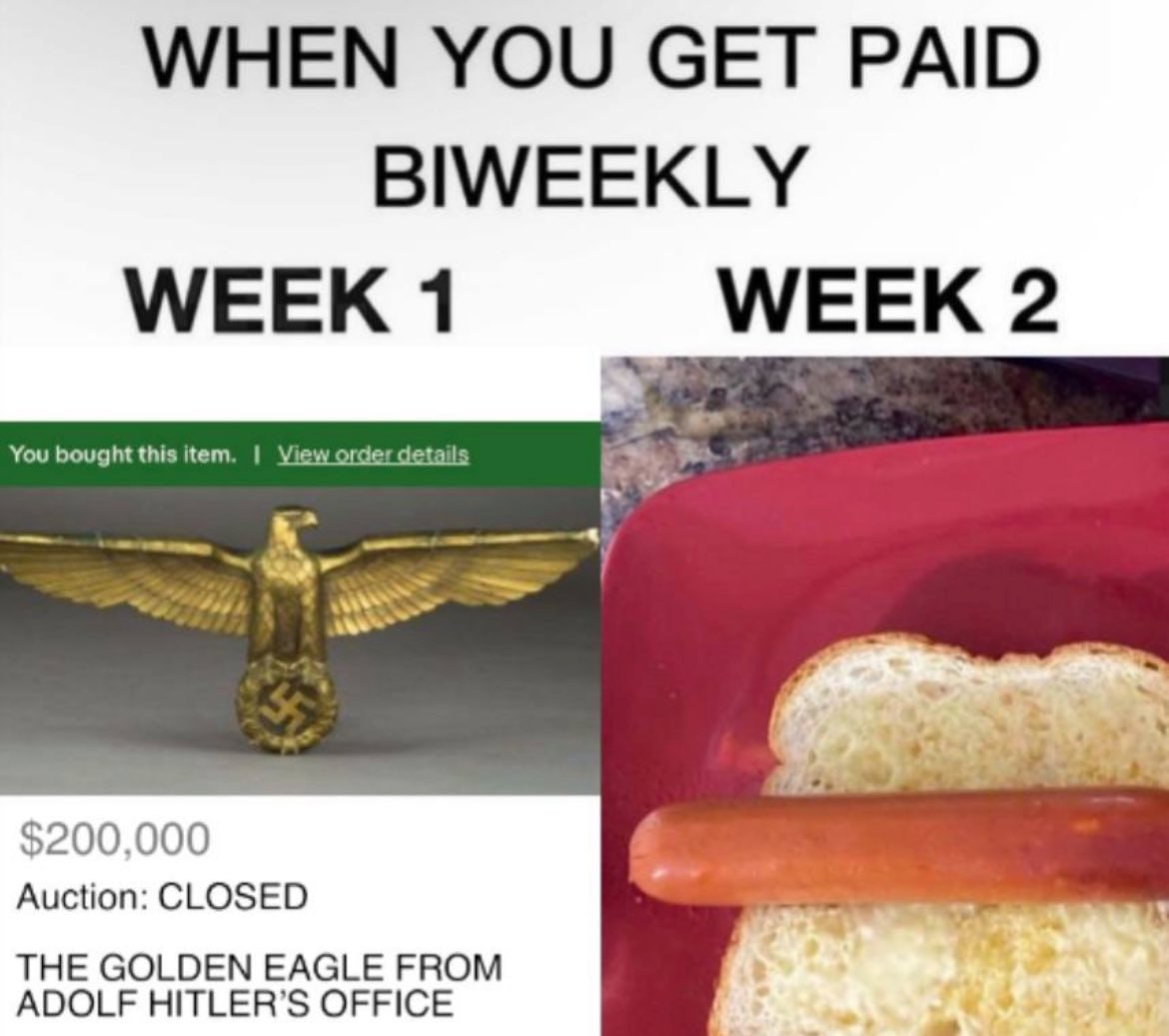 WHEN YOU СЕТ PAID BIWEEKLY WEEK 1 WEEK 2 You bought this item. Vie Ger details $200,000 Auction: CLOSED THE GOLDEN EAGLE FROM ADOLF HITLER’S OFFICE