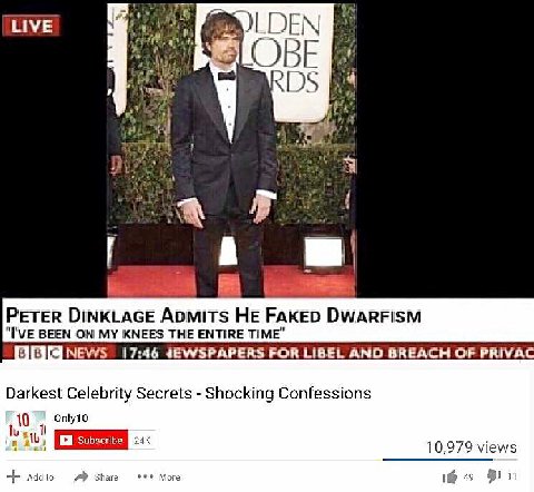 НУЕ LDEN 5 5 3 4 а PETER DINKLAGE Армит$ НЕ FAKED DWARFISM "I'VE BEEN ON MY KNEES THE ENTIRE TIME” NEWS 17:46 FOR LIBEL AND BREACH OF PRIVAC Darkest Celebrity Secrets Shocking Confessions 10 Only10 10