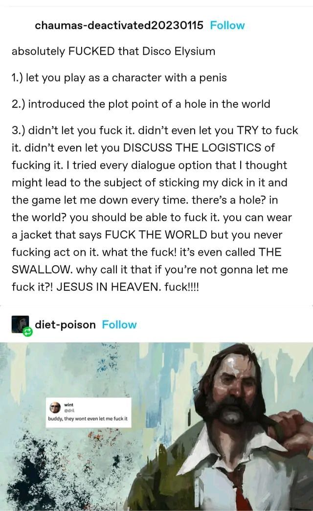 chaumas-deactivated20230115 Follow absolutely FUCKED that Disco Elysium 1.) let you play as a character with a penis 2.) introduced the plot point of a hole in the world 3.) didn’t let you fuck it. di