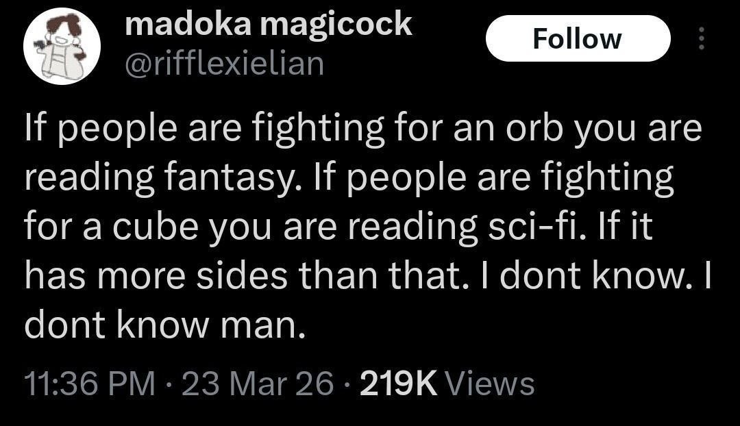 madoka magicock If people are fighting for an orb you are reading fantasy. If people are fighting for a cube you are reading sci-fi. If it has more sides than that. dont know. dont know man. 11:36 23 