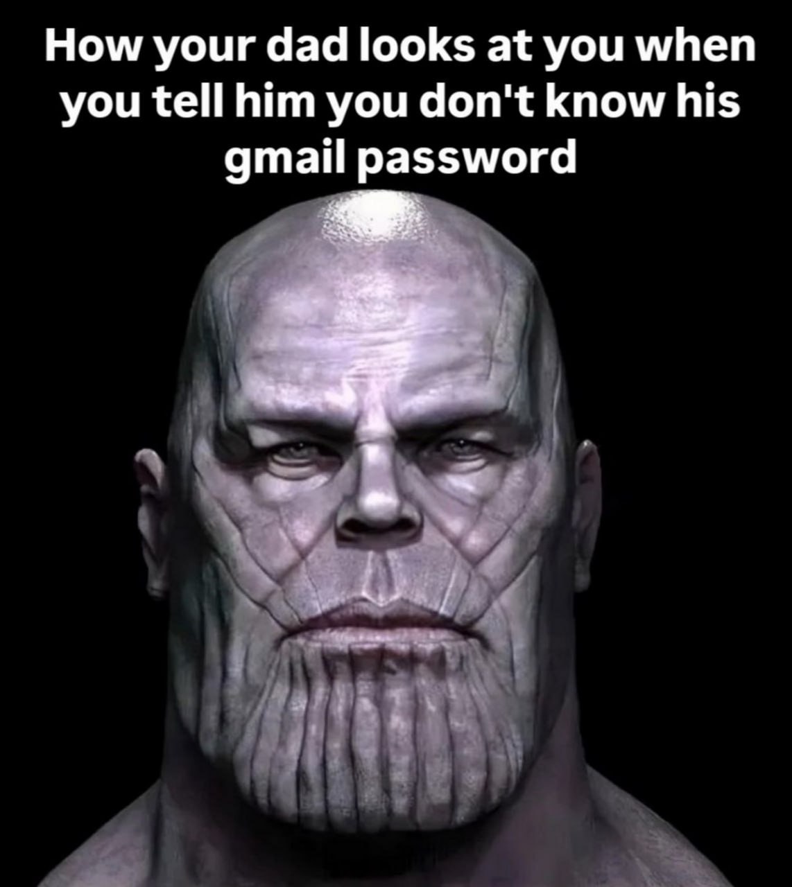 How your dad looks at you when you tell him you don't know his gmail password