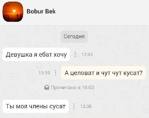 Bobur Bek Сегодня Девушка я ебат хочу 12:45 13:19 А целоват и чут чут кусат? Прочитано в 16:03 Ты моя члены сусат 13:38