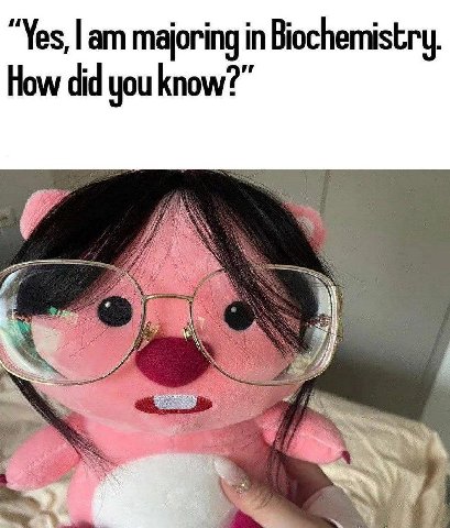 и Yes, majoring in Biochemistry. How did you know? и