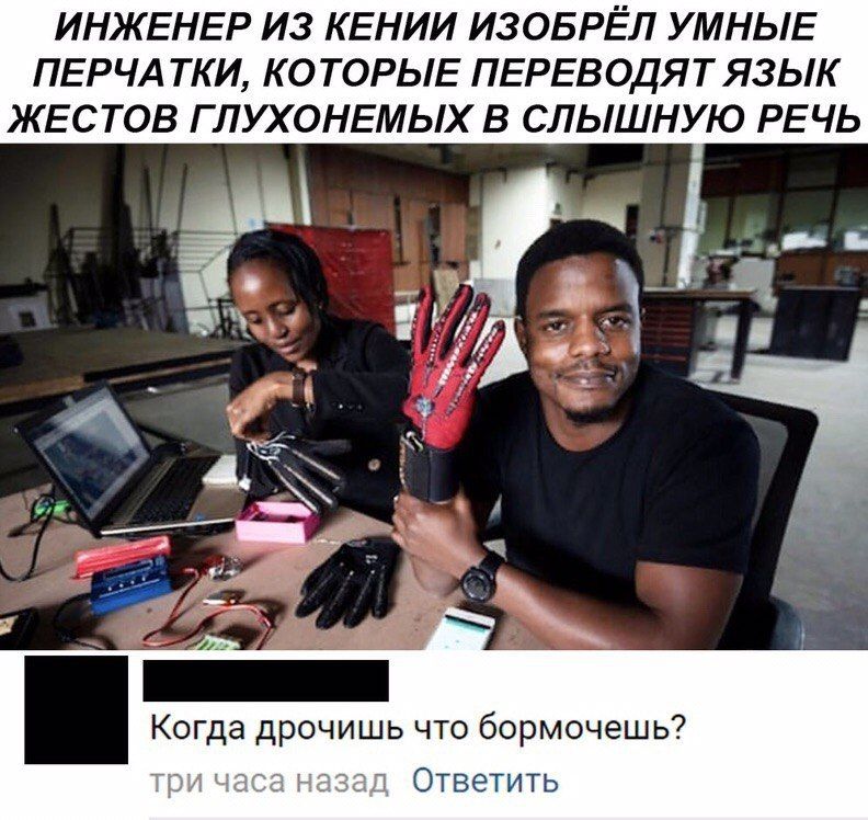 ИНЖЕНЕР ИЗ КЕНИИ УМНЫЕ ПЕРЧАТКИ, КОТОРЫЕ ПЕРЕВОДЯТ ЯЗЫК ЖЕСТОВ ГЛУХОНЕМЫХ В СЛЫШНУЮ РЕЧЬ 7 a i 4.3’ Когда дрочишь что бормочешь? три часа назад Ответить