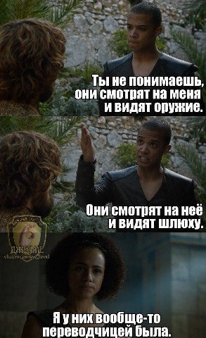 Ты не понимаешь, они смотрят на меня ивидят оружие. Они смотрят на неё И ВИДЯТ ШЛЮХУ. Яуних вообще-то переводчицей была.