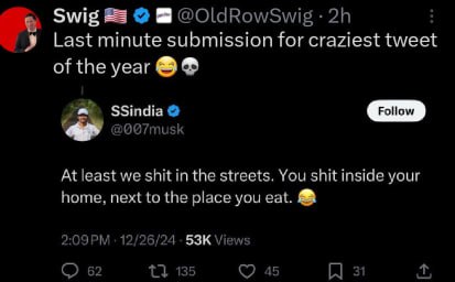 Swig @OldRowSwig Last minute submission for craziest tweet of the year At least we shit in the streets. You shit inside your home, next to the place you eat. 12/26/24 Views 62 13 135 45 31