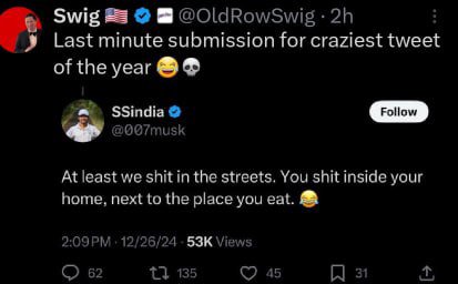 Swig @OldRowSwig Last minute submission for craziest tweet of the year At least we shit in the streets. You shit inside your home, next to the place you eat. 12/26/24 Views 62 13 135 45 31