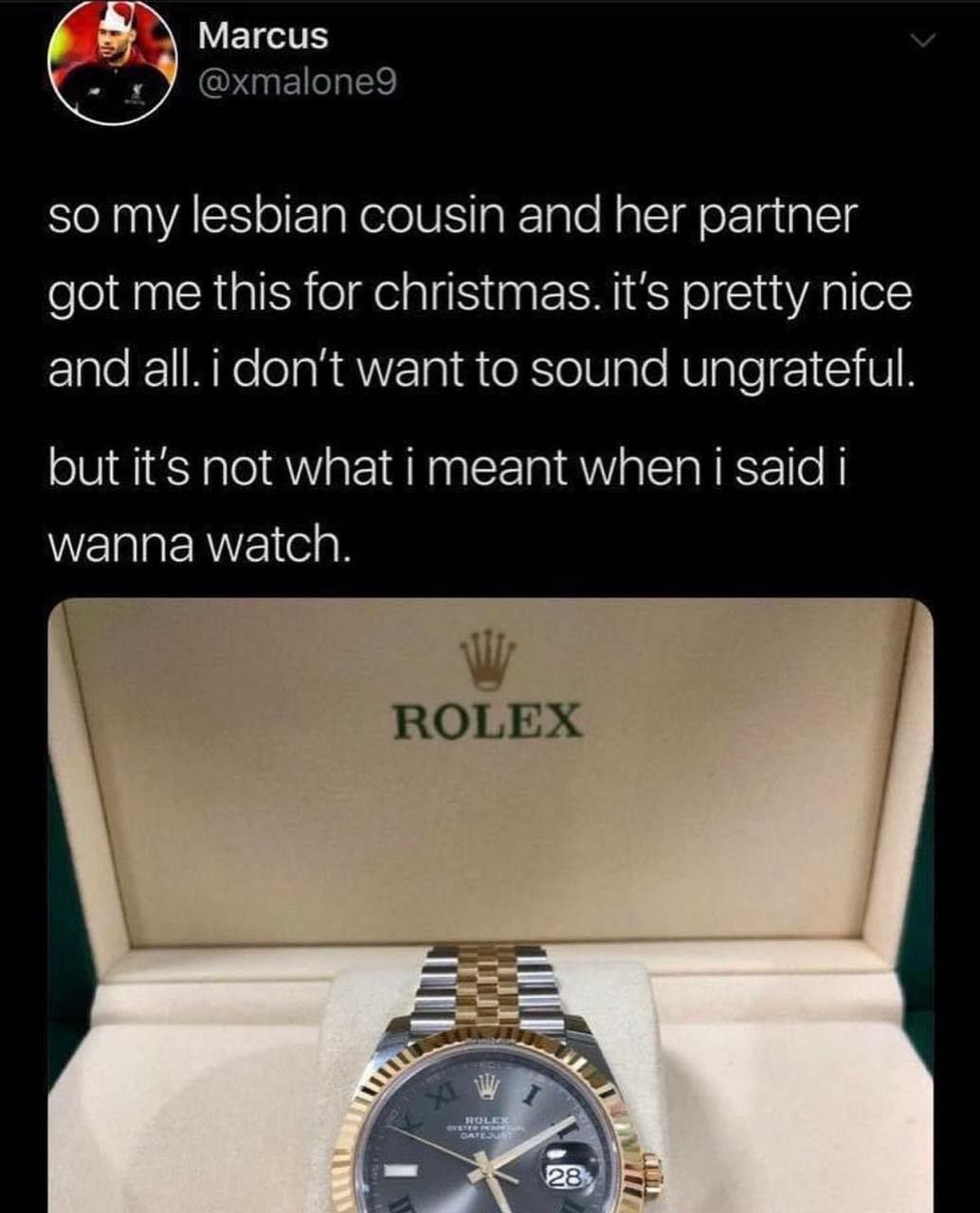 Магси$ У @хтаюпе9 so my lesbian cousin and her partner got me this for christmas. it's pretty nice and all.i don’t want to sound ungrateful. but it's not what i meant when said i wanna watch. ROLEX