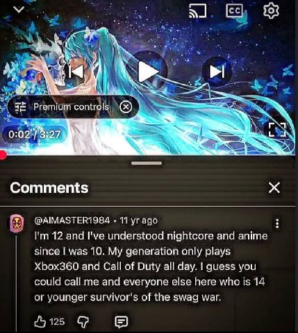 Premium controls (5) 0:02 [3:27 Rob Comments 11 ago 12 and I've understood соге and anime since was 10. My generation only plays Xbox360 and Call of Duty all day. guess you could call me and everyone 