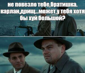 не повезло тебе братишка. карлан дрищ._можетутебя хотя бы хуй