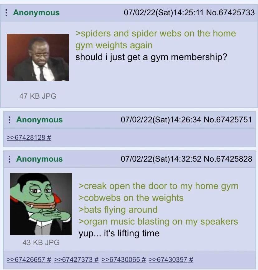 Anonymous 07/02/22(Sat)14:25:11 No.67425733 >spiders and spider webs on the home gym weights again should i just get a gym membership? 47 JPG Anonymous 07/02/22(Sat)14:26:34 No.67425751 >>67428128 Ano
