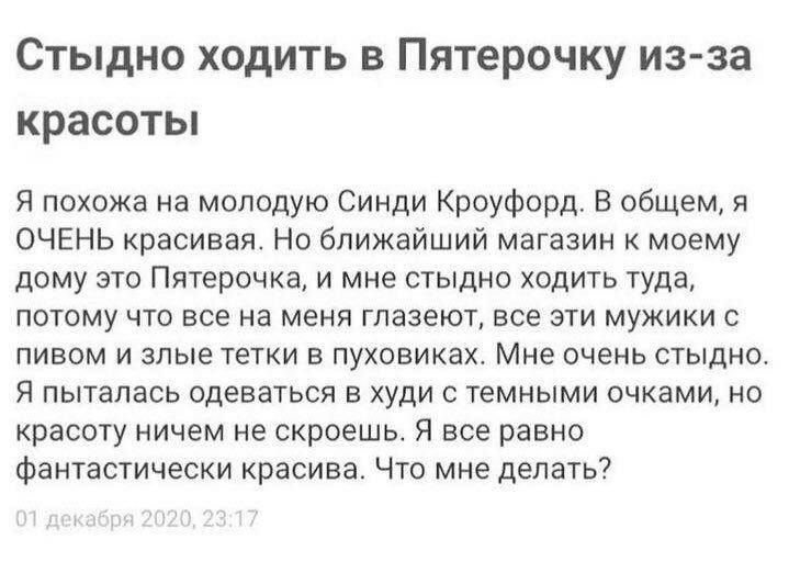 Стыдно ходить в Пятерочку из-за красоты Я похожа на молодую Синди Кроуфорд. В общем, я ОЧЕНЬ красивая. Но ближайший магазин к моему дому это Пятерочка, и мне стыдно ходить туда, потому что все на меня