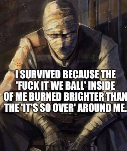 SURWIVED BECAUSE THE "FUCK IT WE INSIDE OF ME BURNED BRIGHTER THAN THE SO ОМЕВ' AROUND ME.