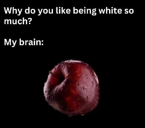 Why do you like being white so