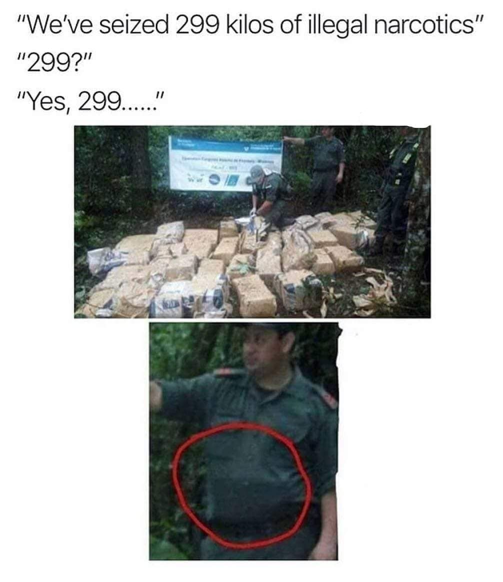 “We've seized 299 kilos of illegal narcotics” "999?" и “Yes, 299 5 a