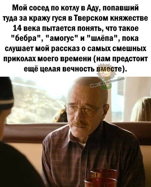 Мой сосед по котлу в Аду, попавший туда за кражу гуся в Тверском княжестве 14 века пытается понять, что такое "бебра", "амогус" и "шлёпа", пока слушает мой рассказ о самых смешных приколах моего време
