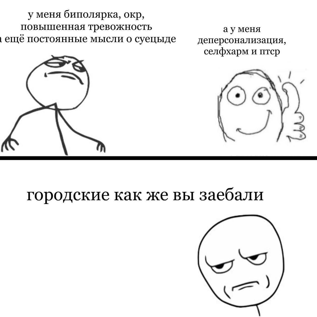 у меня биполярка, окр, повышенная тревожность меня ещё постоянные мысли о суецыде деперсонализация, селфхарм и птер 1 ОТО городские как же вы заебали