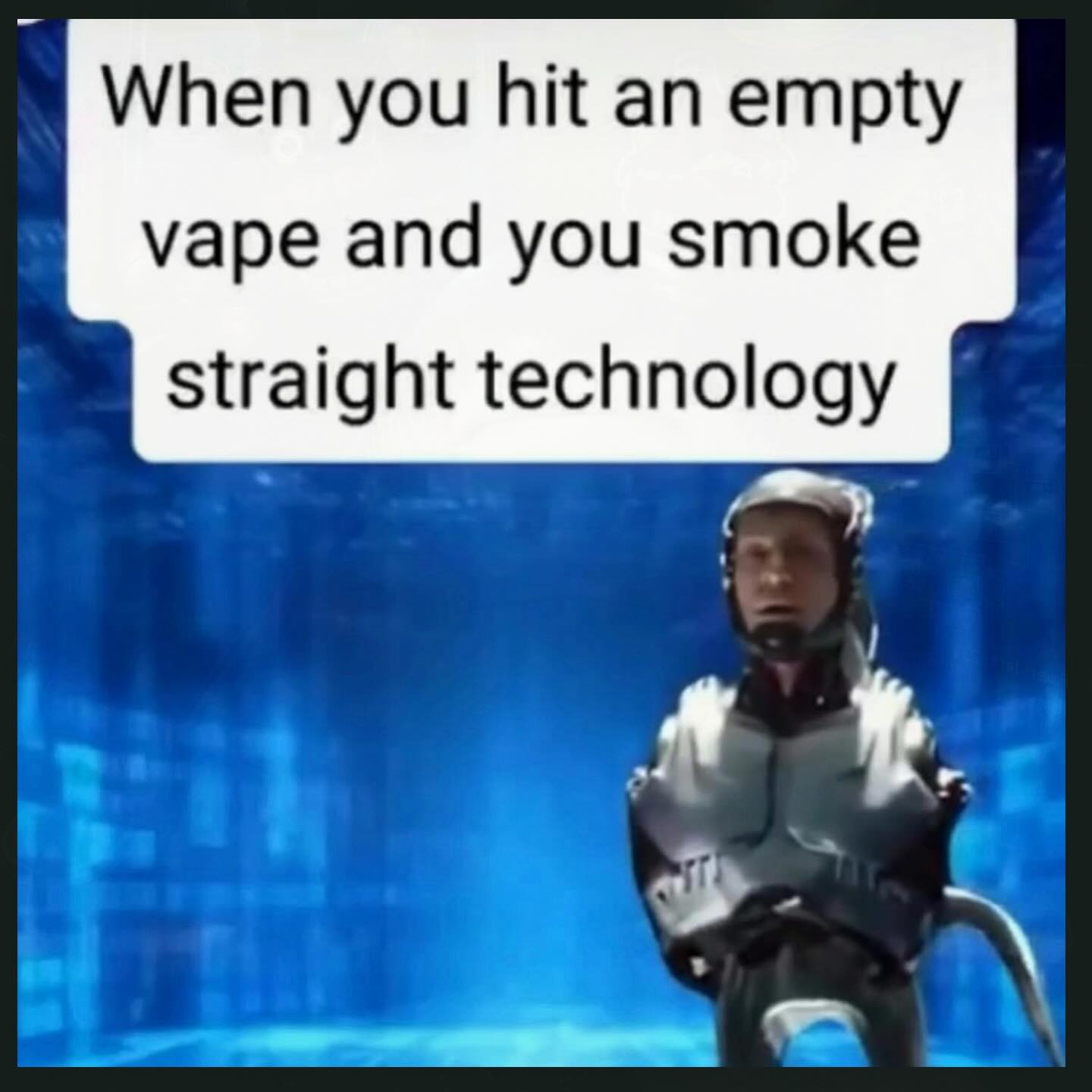 When you hit an empty vape and you smoke straight technology