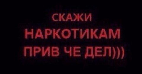 СКАЖИ НАРКОТИКАМ ПРИВ ЧЕ ДЕЛ)))