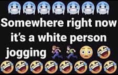 Somewhere right now its a white person jogging