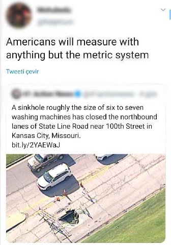 Americans will measure with anything but the metric system Тмеей cevir A sinkhole roughly the size of six to seven washing machines has closed the northbound lanes of State Line Road near Street in Ka