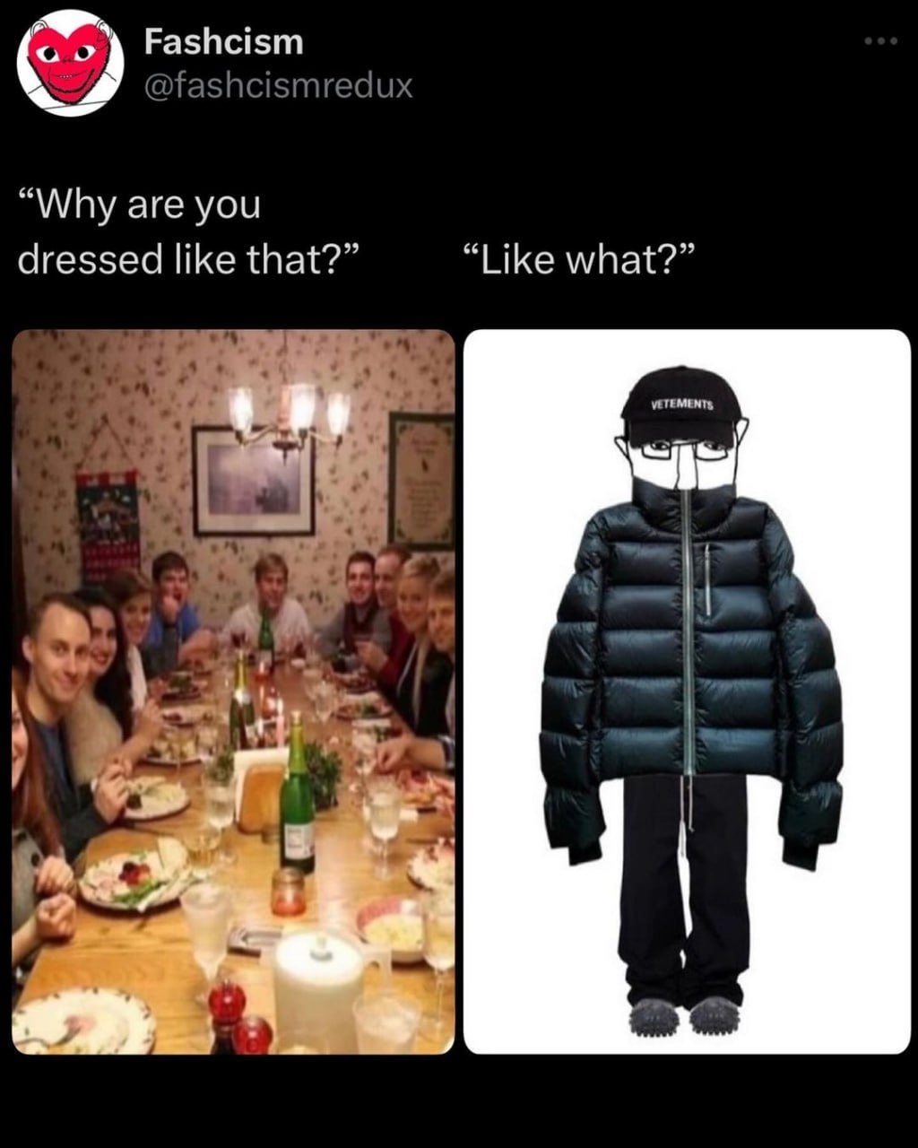 Fashcism “Why are you dressed like that?” “Like what?”