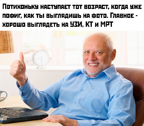 Потихоньку НАСТУПАЕТ ТОТ ВОЗРАСТ, КОГДА УЖЕ ПОФИГ, КАК ТЫ! ВЫГЛЯДИШЬ НА ФОТО. ГЛАВНОЕ ХОРОШО ВЫГЛЯДЕТЬ НА УЗИ, КТи МРТ 4 1