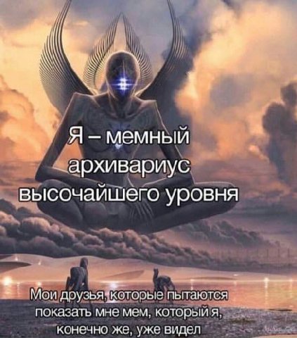 _Я мемный _архивариус высочайшего уровня Мои друзья-которые пытаются показать мне мем. который я. конечно же, уже видел