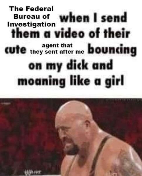 The Federal Investigation when send them a video of their cute tne sent after me agent that bouncing on my dick and moaning like a girl