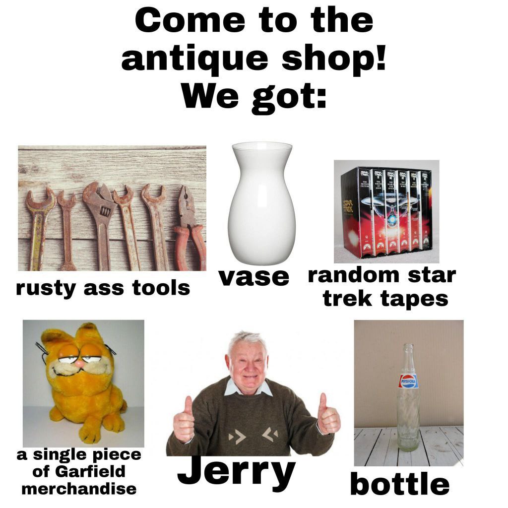 Come to the antique shop! We got: уазе rand star rusty ass trek tapes а single piece of Garfield merchandise erry