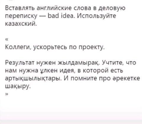 Вставлять английские слова в деловую переписку bad idea. Используйте казахский. Коллеги, ускорьтесь по проекту. Результат нужен жылдамырак. Учтите, что нам нужна улкен идея, в которой есть артыкшылыкт