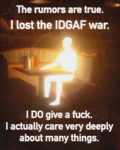 The rumors аге {гие. lost the IDGAF war. give a fuck. actually care very deeply about many things.