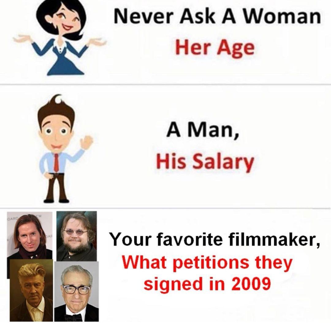 Never Ask А Woman Нег Аре A Man, His Salary Your favorite filmmaker, What petitions they signed in 2009