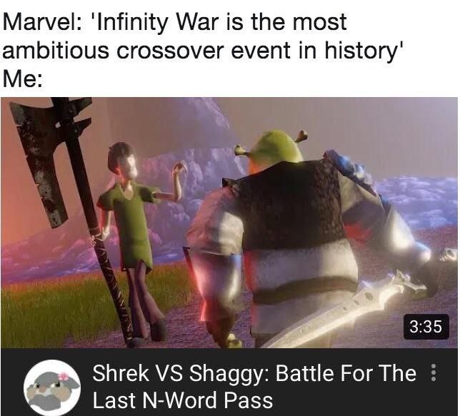 Marvel: ‘Infinity War is the most ambitious crossover event in Me: a 3:35 Shrek Battle For The Last N-Word Pass