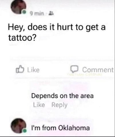 Hey, does it hurt to get a tattoo? Depends on the area Like from Oklahoma