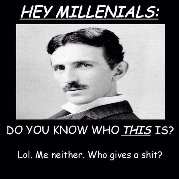 HEY MILLENIALS YOU KNOW WHO THIS IS? Lol. Me neither. Who gives a shit?