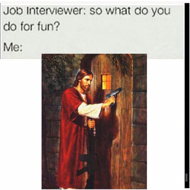 Job Interviewer: so wnat you for fun? Me
