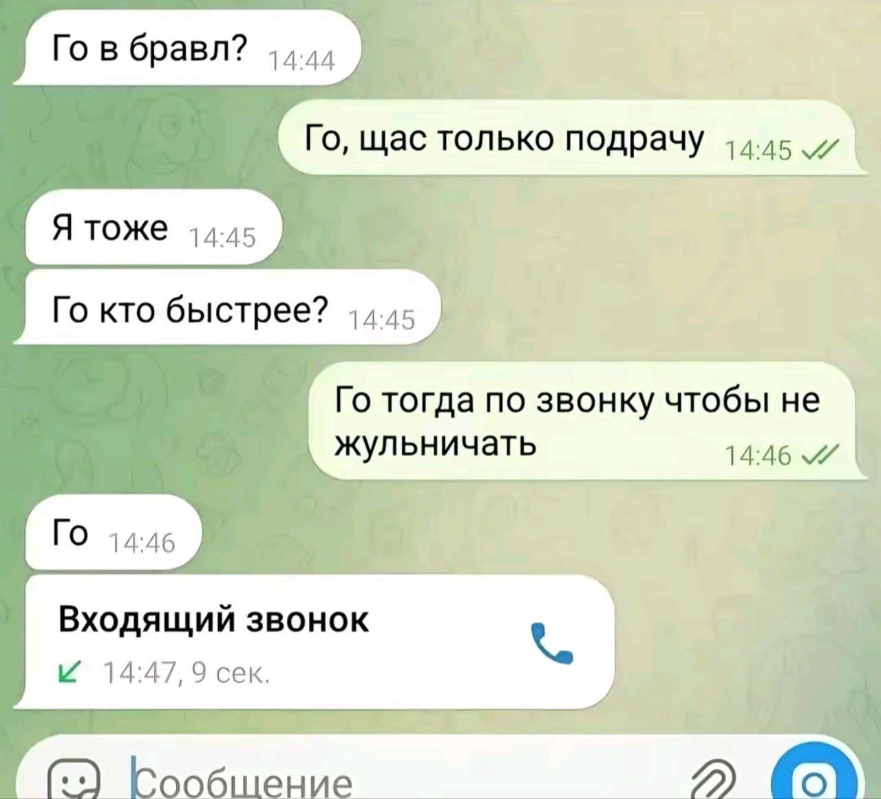 в бравл? щас только подрачу 14.45 Я тоже 14-45 кто быстрее? 14.45 тогда по звонку чтобы не жульничать 14:46 Входящий звонок 4 14:47, 9 сек.