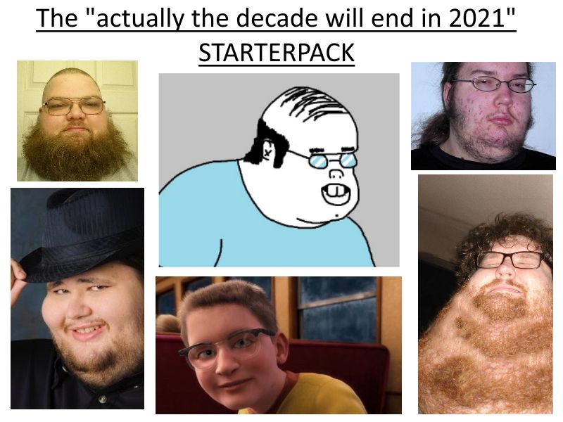 he "actuall the decade will end in 2021" STARTERPACK у
