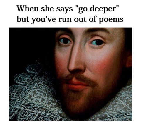 When she says deeper" but you've run out of poems