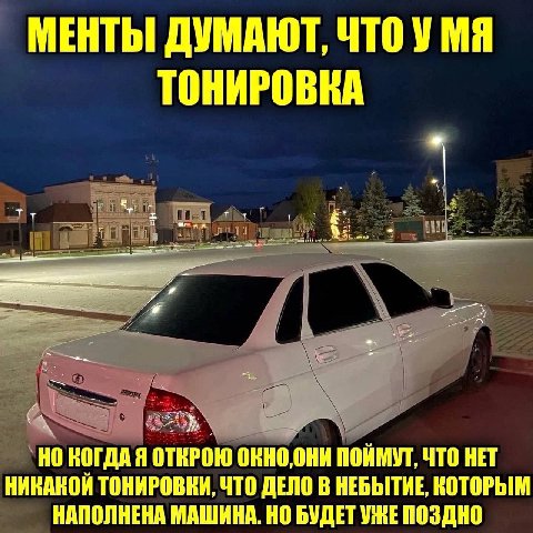 МЕНТЫ ДУМАЮТ, ЧТО У Mal ТОНИРОВКА КОГДА Я ОТКРОЮ ОКНО,ОНИ ПОЙМУТ, ЧТО HET НИКАКОЙ ТОНИРОВКИ, ЧТО ДЕЛО В НЕБЫТИЕ, КОТОРЫМ НАПОЛНЕНА МАШИНА. НО БУДЕТ УЖЕ ПОЗДНО