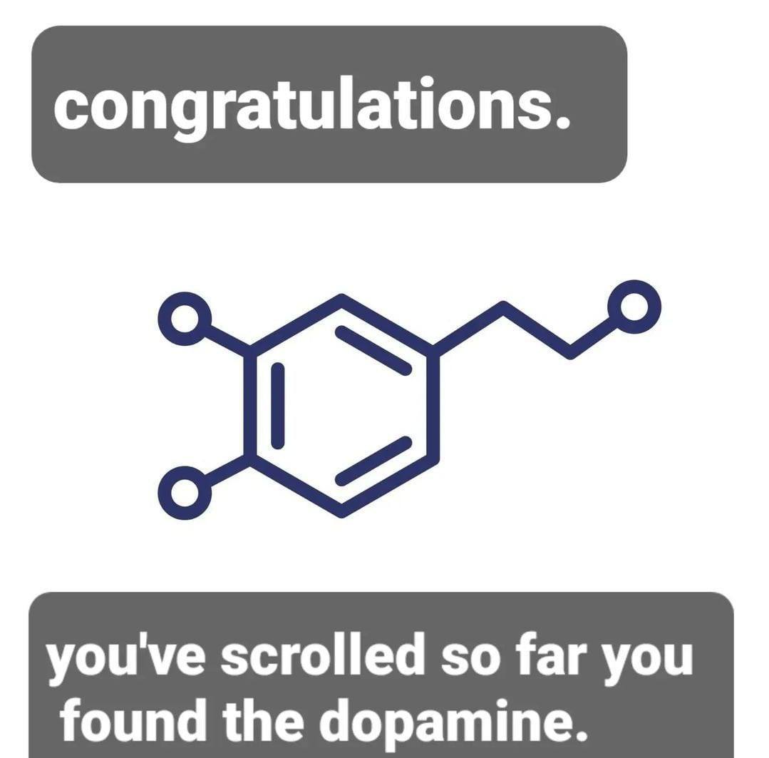 congratulations. you've scrolled so far you found the dopamine.