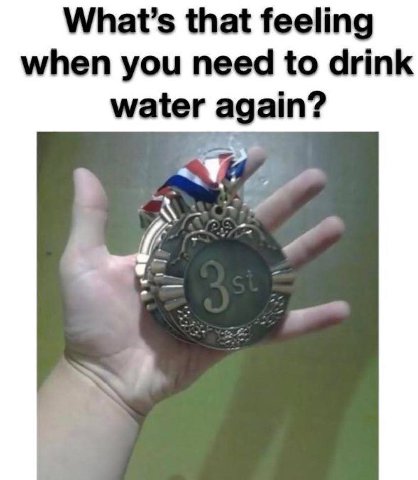that feeling when you need to drink water again?