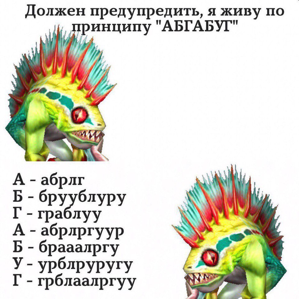 Должен предупредить, я живу по принципу "АБГАБУГ" и А абрлг луу А абрлргуур Б брааалргу У- урблруругу грблаалргуу