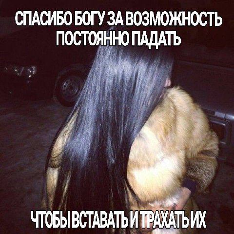 СПАСИБО БОГУ ЗАВОЗМОЖНОСТЬ ПОСТОЯННО ПАДАТЬ ЧТОБЫВСТАВАТЬИ ТРАХАТЬ