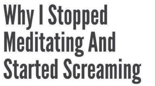 Why Stopped Meditating And Started Screaming