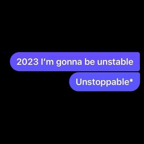 2023 gonna be unstable Unstoppable*